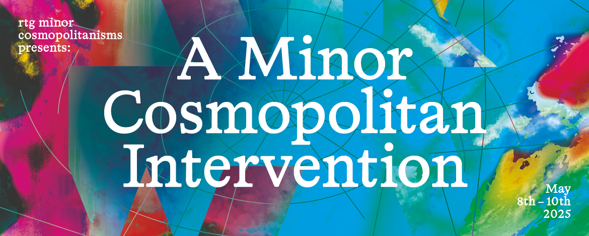 Invitation to the rtgs final conference called A Minor Cosmopolitan Intervention, taking place from the 8th to the 10th of May 2025. - 