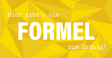 Hier gibt's die Formel zum Erfolg! Hier gibt's die Formel zum Erfolg!