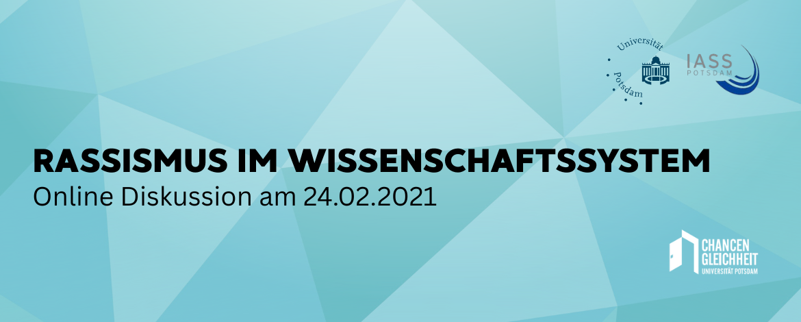 Rassismus im Wissenschaftssystem, Online Diskussion am 24.02.2021 an der Universität Potsdam zusammen mit dem IASS Potsdam -