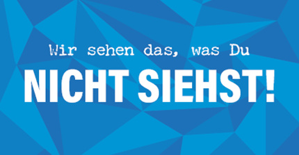 Wir sehen das, was Du nicht siehst! Wir sehen das, was Du nicht siehst!